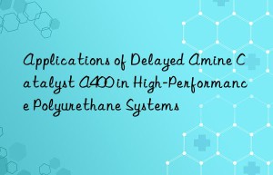 applications of delayed amine catalyst a400 in high-performance polyurethane systems