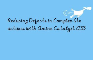 reducing defects in complex structures with amine catalyst a33