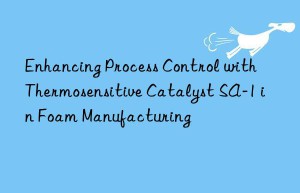 enhancing process control with thermosensitive catalyst sa-1 in foam manufacturing