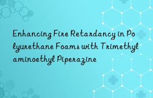 enhancing fire retardancy in polyurethane foams with trimethylaminoethyl piperazine