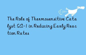 the role of thermosensitive catalyst sa-1 in reducing early reaction rates