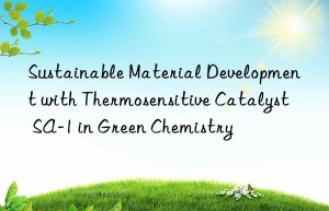 sustainable material development with thermosensitive catalyst sa-1 in green chemistry