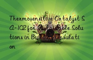 thermosensitive catalyst sa-102 for sustainable solutions in building insulation