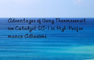 advantages of using thermosensitive catalyst sa-1 in high-performance adhesives