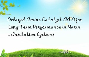 delayed amine catalyst a400 for long-term performance in marine insulation systems