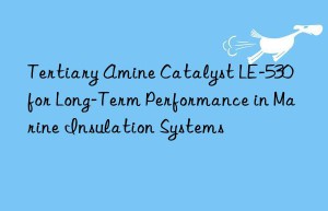 tertiary amine catalyst le-530 for long-term performance in marine insulation systems