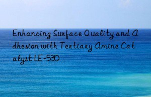 enhancing surface quality and adhesion with tertiary amine catalyst le-530