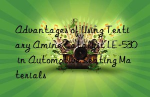 advantages of using tertiary amine catalyst le-530 in automotive seating materials