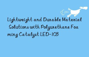 lightweight and durable material solutions with polyurethane foaming catalyst led-103