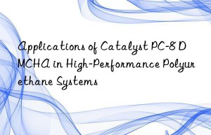 applications of catalyst pc-8 dmcha in high-performance polyurethane systems