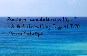 precision formulations in high-tech industries using jeffcat tap amine catalyst