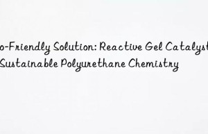 eco-friendly solution: reactive gel catalyst in sustainable polyurethane chemistry