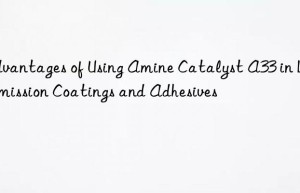 advantages of using amine catalyst a33 in low-emission coatings and adhesives