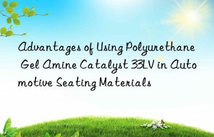 advantages of using polyurethane gel amine catalyst 33lv in automotive seating materials