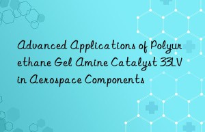 advanced applications of polyurethane gel amine catalyst 33lv in aerospace components