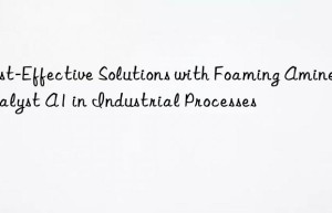 cost-effective solutions with foaming amine catalyst a1 in industrial processes