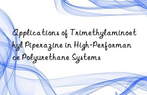 applications of trimethylaminoethyl piperazine in high-performance polyurethane systems