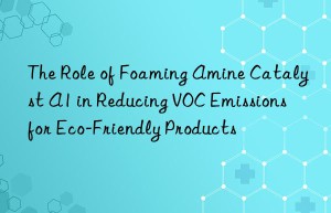 the role of foaming amine catalyst a1 in reducing voc emissions for eco-friendly products