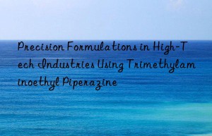 precision formulations in high-tech industries using trimethylaminoethyl piperazine