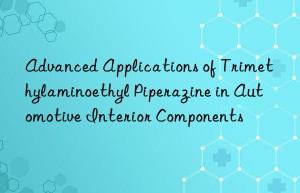 advanced applications of trimethylaminoethyl piperazine in automotive interior components