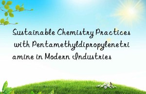 sustainable chemistry practices with pentamethyldipropylenetriamine in modern industries