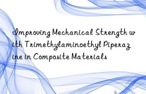 improving mechanical strength with trimethylaminoethyl piperazine in composite materials