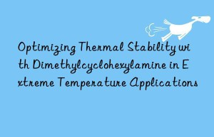 optimizing thermal stability with dimethylcyclohexylamine in extreme temperature applications