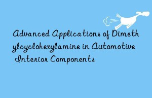 advanced applications of dimethylcyclohexylamine in automotive interior components