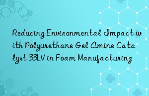 reducing environmental impact with polyurethane gel amine catalyst 33lv in foam manufacturing
