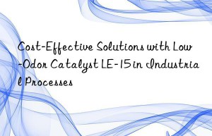 cost-effective solutions with low-odor catalyst le-15 in industrial processes