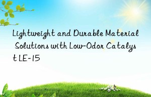 lightweight and durable material solutions with low-odor catalyst le-15