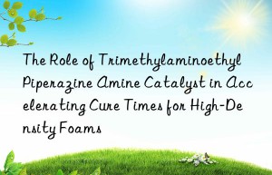 the role of trimethylaminoethyl piperazine amine catalyst in accelerating cure times for high-density foams