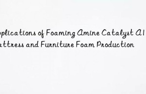applications of foaming amine catalyst a1 in mattress and furniture foam production