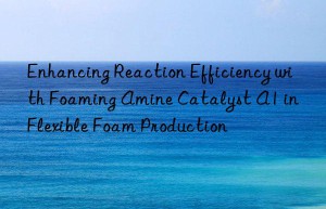 enhancing reaction efficiency with foaming amine catalyst a1 in flexible foam production