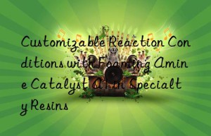 customizable reaction conditions with foaming amine catalyst a1 in specialty resins