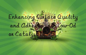 enhancing surface quality and adhesion with low-odor catalyst le-15