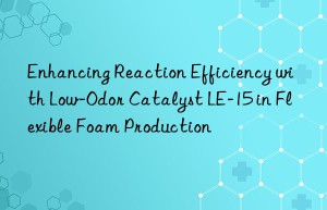 enhancing reaction efficiency with low-odor catalyst le-15 in flexible foam production