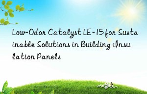 low-odor catalyst le-15 for sustainable solutions in building insulation panels
