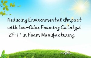reducing environmental impact with low-odor foaming catalyst zf-11 in foam manufacturing