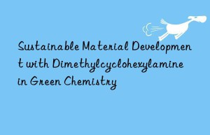 sustainable material development with dimethylcyclohexylamine in green chemistry