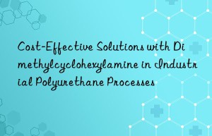 cost-effective solutions with dimethylcyclohexylamine in industrial polyurethane processes