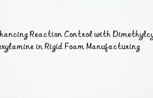 enhancing reaction control with dimethylcyclohexylamine in rigid foam manufacturing