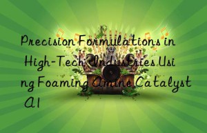 precision formulations in high-tech industries using foaming amine catalyst a1