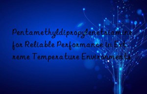 pentamethyldipropylenetriamine for reliable performance in extreme temperature environments