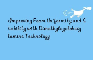 improving foam uniformity and stability with dimethylcyclohexylamine technology