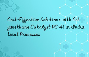 cost-effective solutions with polyurethane catalyst pc-41 in industrial processes