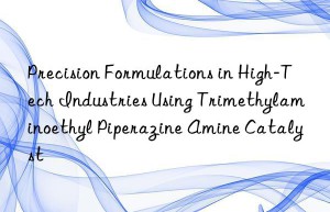 precision formulations in high-tech industries using trimethylaminoethyl piperazine amine catalyst