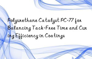 polyurethane catalyst pc-77 for balancing tack-free time and curing efficiency in coatings