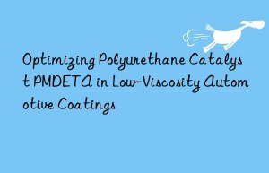 optimizing polyurethane catalyst pmdeta in low-viscosity automotive coatings