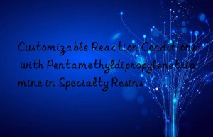 customizable reaction conditions with pentamethyldipropylenetriamine in specialty resins